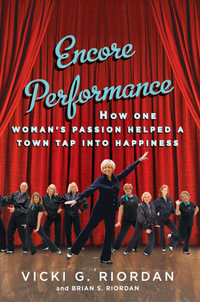 Encore Performance : How One Woman's Passion Helped a Town Tap Into Happiness - Vicki G. Riordan