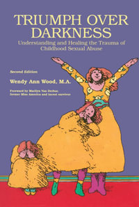 Triumph Over Darkness : Understanding and Healing the Trauma of Childhood Sexual Abuse - Wendy Ann Wood