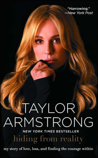 Hiding from Reality : My Story of Love, Loss, and Finding the Courage Within - Taylor Armstrong