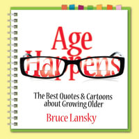 Age Happens : The Best Quotes & Cartoons about Growing Older - Bruce Lansky