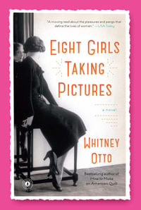 Eight Girls Taking Pictures : A Novel - Whitney Otto