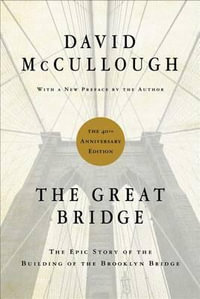 The Great Bridge : The Epic Story of the Building of the Brooklyn Bridge - David McCullough