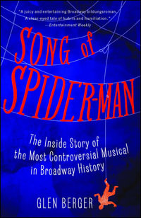 Song of Spider-Man : The Inside Story of the Most Controversial Musical in Broadway History - Glen Berger