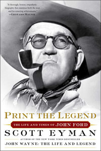 Print the Legend : The Life and Times of John Ford - Scott Eyman