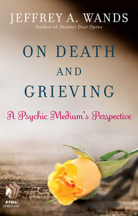 On Death and Grieving : A Psychic Medium's Perspective - Jeffrey A. Wands