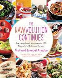 The Rawvolution Continues : The Living Foods Movement in 150 Natural and Delicious Recipes - Matt Amsden