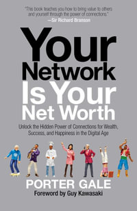 Your Network Is Your Net Worth : Unlock the Hidden Power of Connections for Wealth, Success, and Happiness in the Digital Age - Porter Gale