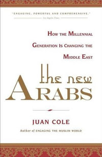 The New Arabs : How the Millennial Generation Is Changing the Middle East - Juan Cole