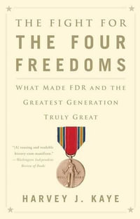 The Fight for the Four Freedoms : What Made FDR and the Greatest Generation Truly Great - Harvey J. Kaye