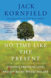 No Time Like the Present : Finding Freedom, Love, and Joy Right Where You Are - Jack Kornfield