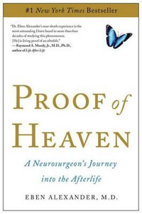 Proof of Heaven : A Neurosurgeon's Journey Into the Afterlife - Eben Alexander