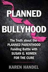 Planned Bullyhood : The Truth Behind the Headlines about the Planned Parenthood Funding Battle with Susan G. Komen for the Cure - Karen Handel
