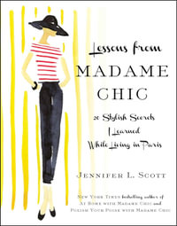 Lessons from Madame Chic : 20 Stylish Secrets I Learned While Living in Paris - Jennifer L. Scott