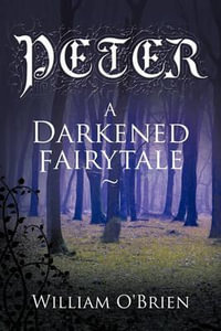 Peter : A Darkened Fairytale - William O'Brien