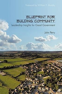 Blueprint for Building Community : Leadership Insights for Good Government - John Perry