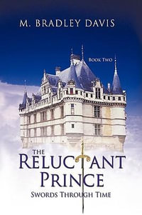 The Reluctant Prince : Swords Through Time Book 2 - M. Bradley Davis