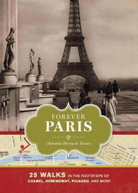 Forever Paris : 25 Walks in the Footsteps of Chanel, Hemingway, Picasso, Molière, and More - Christina Henry de Tessan