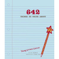 642 Things to Write About: Young Writer's Edition : Young Writers' Edition - 826 Valencia