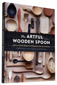 The Artful Wooden Spoon : How to Make Exquisite Keepsakes for the Kitchen - Joshua Vogel