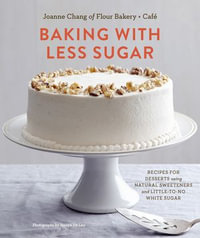 Baking with Less Sugar : Recipes for Desserts Using Natural Sweeteners and Little-to-No White Sugar - Joanne Chang