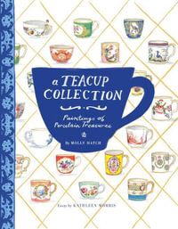 A Teacup Collection : Paintings of Porcelain Treasures - Kathleen Morris