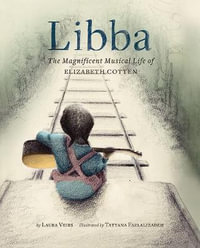 Libba : The Magnificent Musical Life of Elizabeth Cotten (Early Elementary Story Books, Children's Music Books, Biography Books for Kids) - Laura Veirs