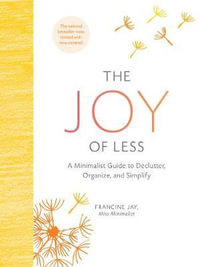 The Joy of Less : A Minimalist Guide to Declutter, Organize, and Simplify - Francine Jay