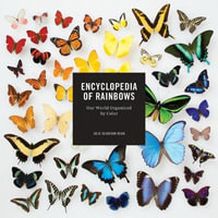 Encyclopedia of Rainbows : Our World Organized by Color - Julie Ream