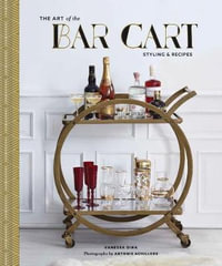 The Art of the Bar Cart : Styling & Recipes (Book about Booze, Gift for Dads, Mixology Book) - Vanessa Dina