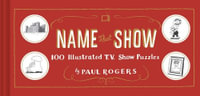 Name That Show : 100 Illustrated T.V. Show Puzzles (Trivia Game, TV Show Game, Book about Television) - Paul Rogers