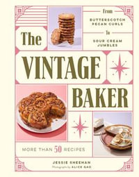 The Vintage Baker : More Than 50 Recipes from Butterscotch Pecan Curls to Sour Cream Jumbles - Jessie Sheehan