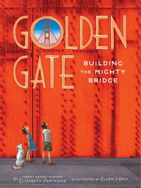 Golden Gate : Building the Mighty Bridge - Elizabeth Partridge