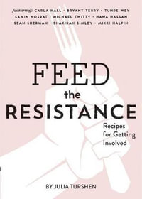 Feed the Resistance : Recipes + Ideas for Getting Involved - Julia Turshen