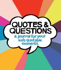 Quotes & Questions : A Journal for Your Kid's Quotable Moments - Kate Pocrass