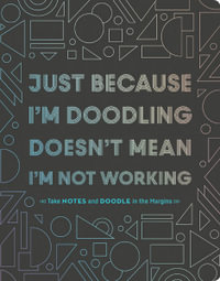 Just Because I'm Doodling Doesn't Mean I'm Not Working! : Take Notes and Doodle in the Margins - Chronicle Books