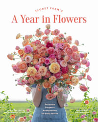 Floret Farm's A Year in Flowers : Floret Farms X Chronicle Books - Erin Benzakein