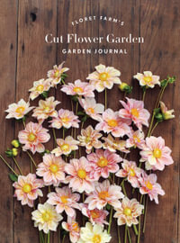 Floret Farm's Cut Flower Garden Garden Journal - Erin Benzakein