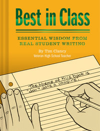 Best in Class: Essential Wisdom from Real Student Writing (Humor Books, Funny Books for Teachers, Unique Books) : Essential Wisdom from Real Student Writing - Tim Clancy