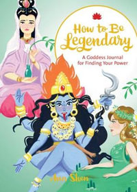 How to Be Legendary : Goddess Journal for Finding Your Power - Ann Shen