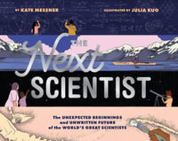 The Next Scientist : The Unexpected Beginnings and Unwritten Future of the World's Great Scientists - Kate Messner