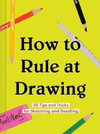 How to Rule at Drawing : 50 Tips and Tricks for Sketching and Doodling (Sketching for Beginners Book, Learn How to Draw and Sketch) - Chronicle Books