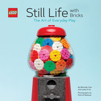 Lego Still Life With Bricks : The Art of Everyday Play - Lydia ORTIZ