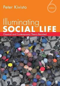 Illuminating Social Life : Classical and Contemporary Theory Revisited - Peter Kivisto