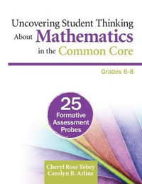 Uncovering Student Thinking About Mathematics in the Common Core, Grades 6-8 : 25 Formative Assessment Probes - Cheryl Rose Tobey