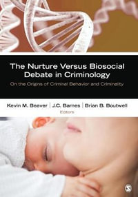 The Nurture Versus Biosocial Debate in Criminology : On the Origins of Criminal Behavior and Criminality - Kevin M. Beaver