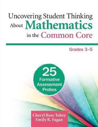 Uncovering Student Thinking About Mathematics in the Common Core, Grades : 25 Formative Assessment Probes - Cheryl Rose Tobey