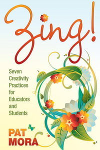 Zing! Seven Creativity Practices for Educators and Students - Pat Mora