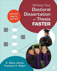 Writing Your Doctoral Dissertation or Thesis Faster : A Proven Map to Success - E. Alana James