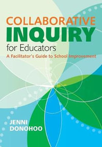 Collaborative Inquiry for Educators : A Facilitator's Guide to School Improvement - Jenni Anne Marie Donohoo