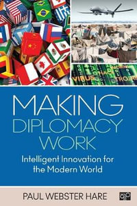 Making Diplomacy Work : Intelligent Innovation for the Modern World - Paul Webster Hare